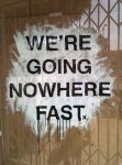 We're going nowhere fast We're going nowhere fast