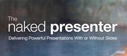 The Naked Presenter: Delivering Powerful Presentations With or Without Slides (Voices That Matter) (review)
